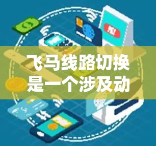 飞马线路切换是一个涉及动态路线管理的技术，用于在网络出现故障或需要进行调整时，自动或手动切换到备用路线，以确保数据传输的连续性和网络的可靠性。以下是对飞马线路切换的详细分析