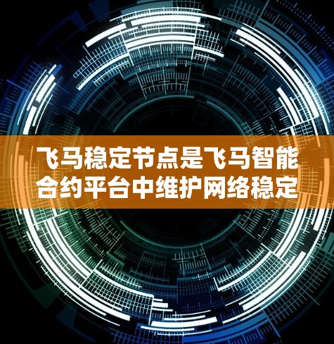 飞马稳定节点是飞马智能合约平台中维护网络稳定性和安全性的重要组成部分。以下是飞马稳定节点的详细分析
