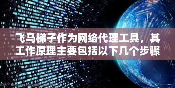 飞马梯子作为网络代理工具，其工作原理主要包括以下几个步骤