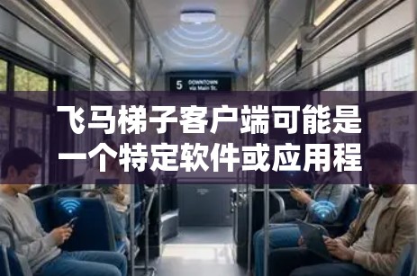 飞马梯子客户端可能是一个特定软件或应用程序的名称，但目前没有确切的信息表明这是一个广为人知的软件。为了帮助您下载和安装飞马梯子客户端，您可以按照以下步骤操作