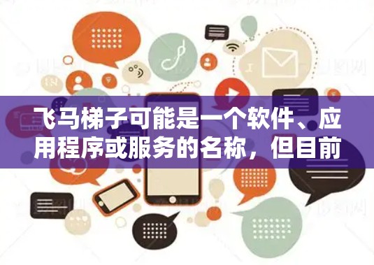飞马梯子可能是一个软件、应用程序或服务的名称，但目前并没有广泛知名的产品与此名称相关。如果你是指某个特定的软件或客户端，建议提供更多信息，以便更准确地进行推荐