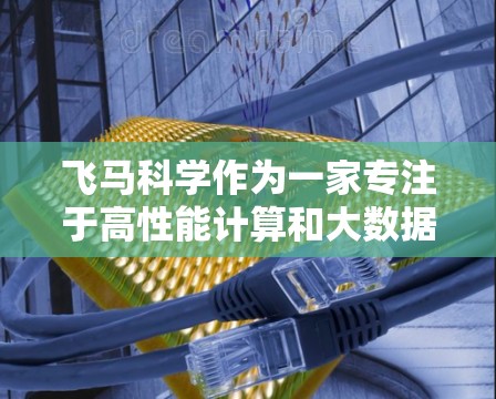 飞马科学作为一家专注于高性能计算和大数据解决方案的公司，可能需要高速节点来支持其业务运营。然而，具体的飞马科学上网高速节点推荐需要根据您的业务需求、网络应用场景、预算以及地理位置等因素来确定