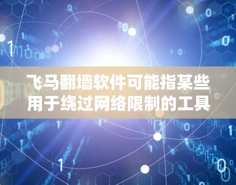 飞马翻墙软件可能指某些用于绕过网络限制的工具，但由于涉及非法内容和潜在安全风险，建议谨慎对待。以下是逐步指南