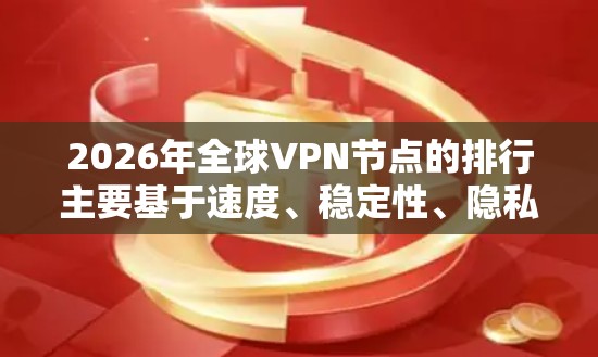2026年全球VPN节点的排行主要基于速度、稳定性、隐私保护、服务器分布和技术支持等多个因素。以下是对该排行的详细分析